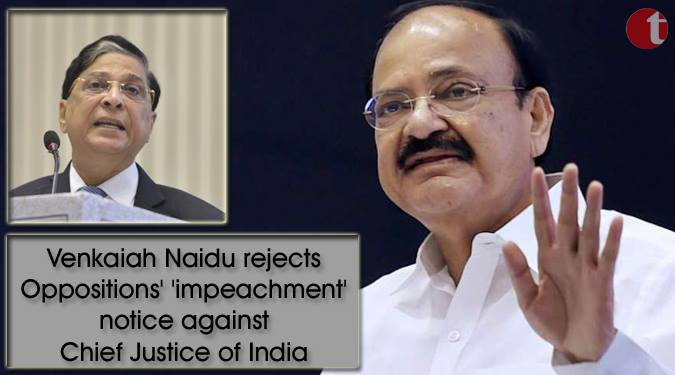 Venkaiah Naidu rejects Oppositions 'impeachment' notice against Chief Justice of India