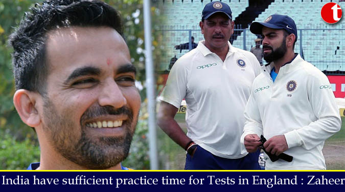 India have sufficient practice time for Tests in England : Zaheer
