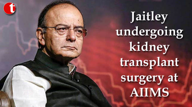 Jaitley undergoing kidney transplant surgery at AIIMS