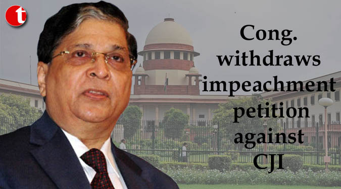 Cong. withdraws impeachment petition against CJI