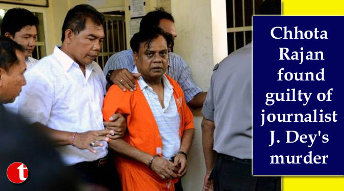 Chhota Rajan found guilty of journalist J. Dey's murder