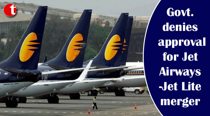 Govt. denies approval for Jet Airways-Jet Lite merger