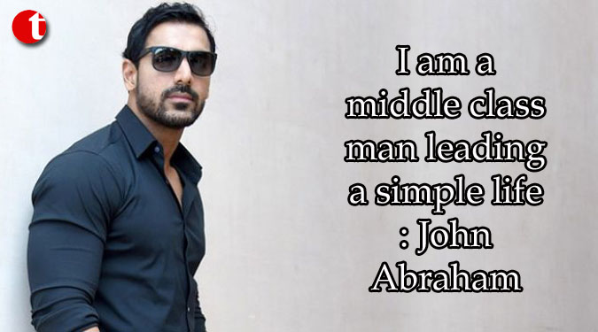 I am a middle class man leading a simple life: John Abraham