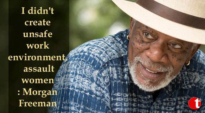 I didn't create unsafe work environment, assault women: Morgan Freeman