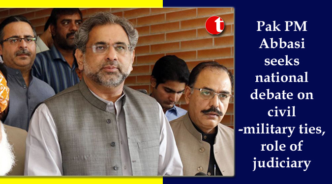 Pak PM Abbasi seeks national debate on civil-military ties, role of judiciary