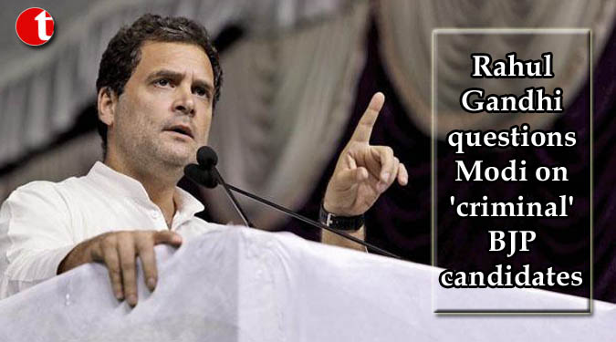 Rahul Gandhi questions Modi on 'criminal' BJP candidates