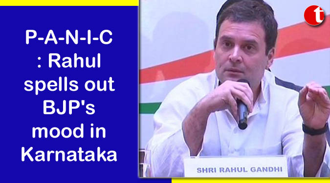 P-A-N-I-C: Rahul spells out BJP's mood in Karnataka