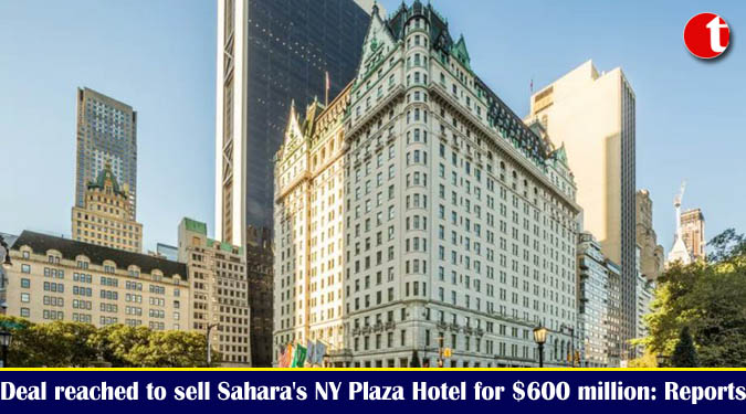 Deal reached to sell Sahara’s NY Plaza Hotel for $600 million: Reports