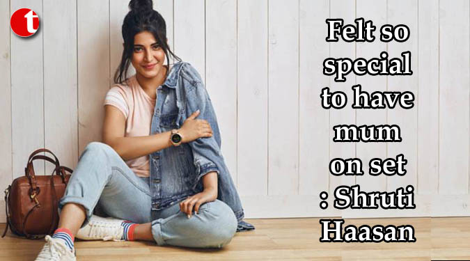 Felt so special to have mum on set: Shruti Haasan