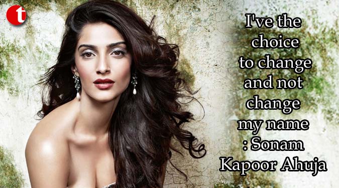 I’ve the choice to change and not change my name: Sonam Kapoor Ahuja