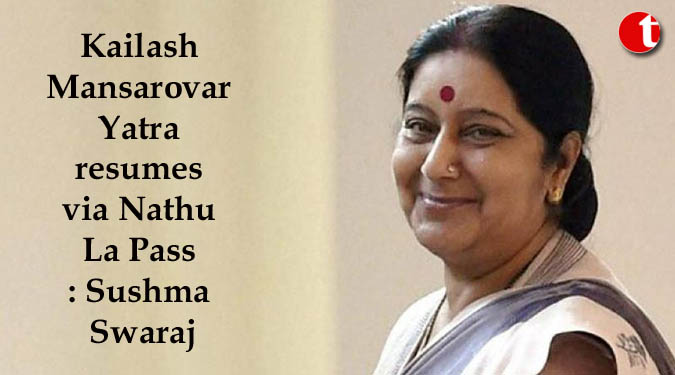 Kailash Mansarovar Yatra resumes via Nathu La Pass: Sushma Swaraj