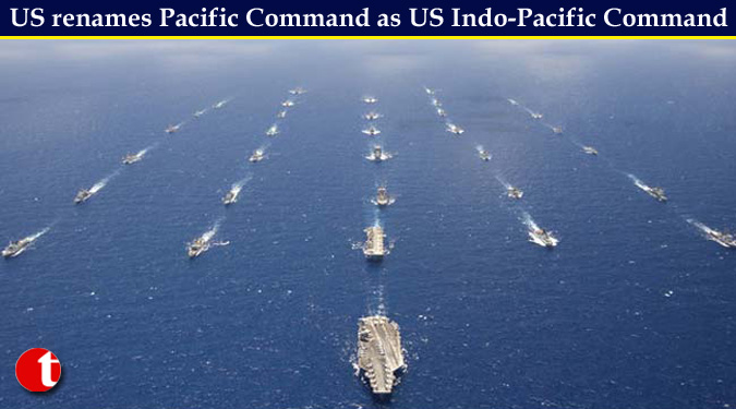 US renames Pacific Command as US Indo-Pacific Command