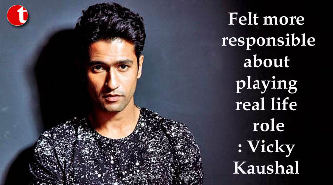 Felt more responsible about playing real life role: Vicky Kaushal