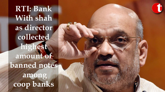 RTI: Bank With shah as director collected highest amount of banned notes among coop banks
