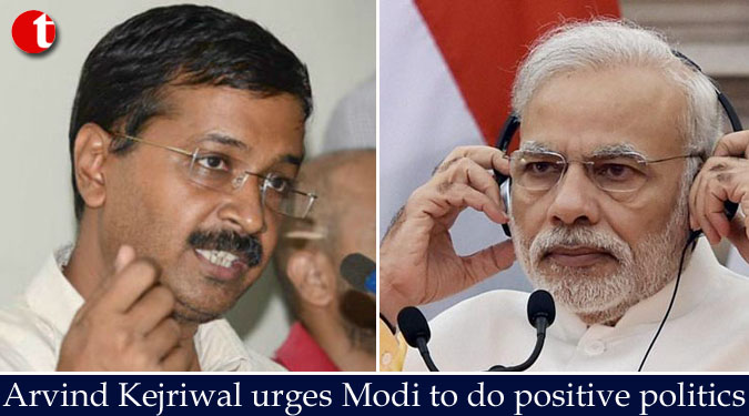 Arvind Kejriwal urges Modi to do positive politics