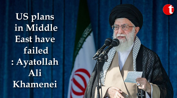 US plans in Middle East have failed: Ayatollah Ali Khamenei