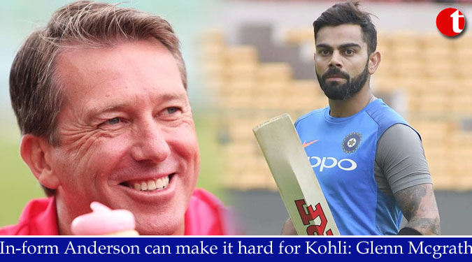 In-form Anderson can make it hard for Kohli: Glenn Mcgrath