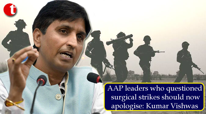 AAP leaders who questioned surgical strikes should now apologise: Kumar Vishwas