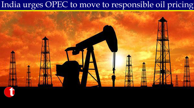 India urges OPEC to move to responsible oil pricing