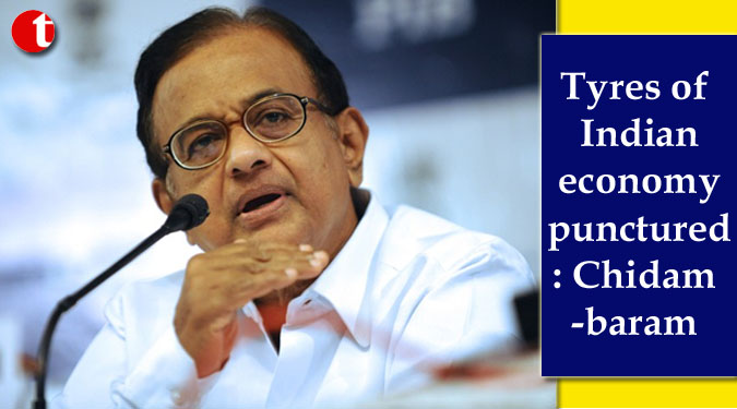 Tyres of Indian economy punctured: Chidambaram