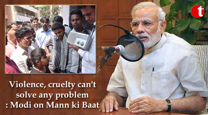 Violence, cruelty can't solve any problem: Modi on Mann ki Baat