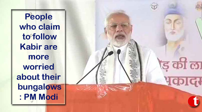 People who claim to follow Kabir are more worried about their bungalows: PM Modi