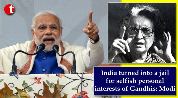 India turned into a jail for selfish personal interests of Gandhis: Modi