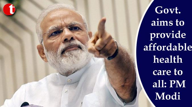 Govt. aims to provide affordable healthcare to all: PM Modi