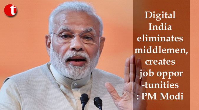 Digital India eliminates middlemen, creates job opportunities: PM Modi