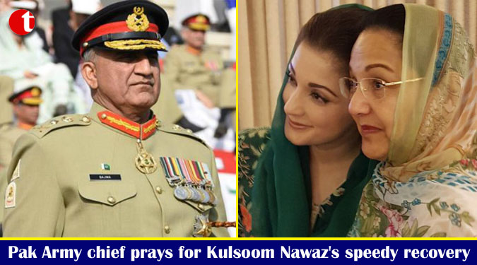 Pak Army chief prays for Kulsoom Nawaz's speedy recovery