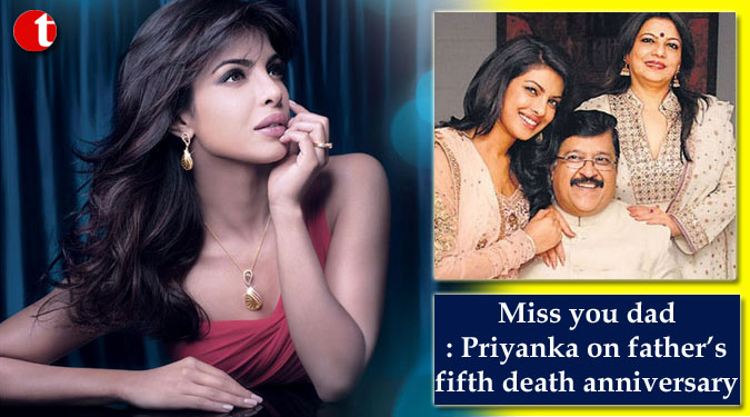 Miss you dad: Priyanka on father’s fifth death anniversary