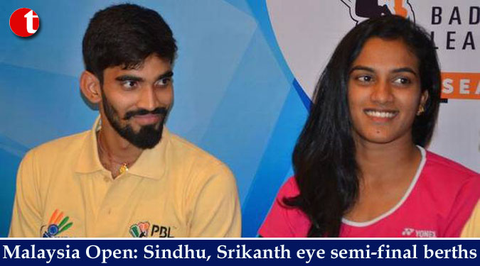 Malaysia Open: Sindhu, Srikanth eye semi-final berths