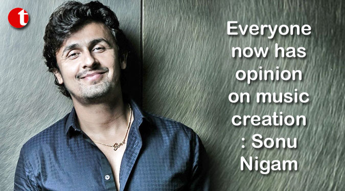 Everyone now has opinion on music creation: Sonu Nigam