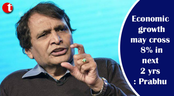 Economic growth may cross 8% in next 2 yrs: Prabhu