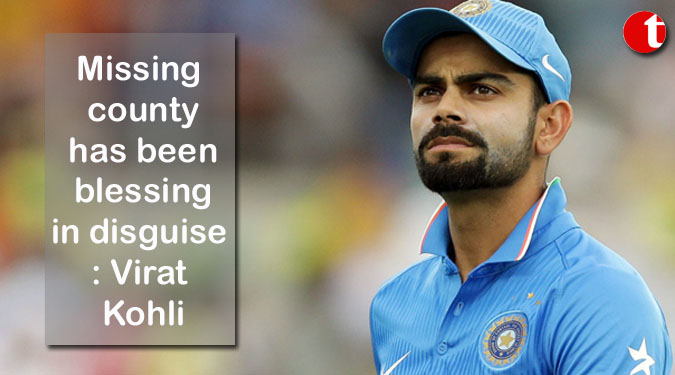 Missing county has been blessing in disguise: Virat Kohli