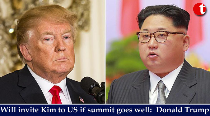 Will invite Kim to US if summit goes well: Donald Trump