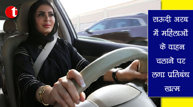 सऊदी अरब में महिलाओं के वाहन चलाने पर लगा प्रतिबंध खत्म