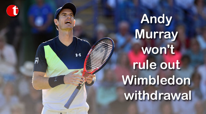 Murray won't rule out Wimbledon withdrawal