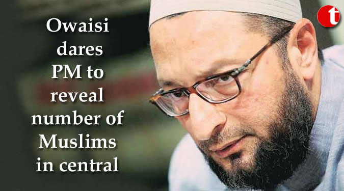 Owaisi dares PM to reveal number of Muslims in central