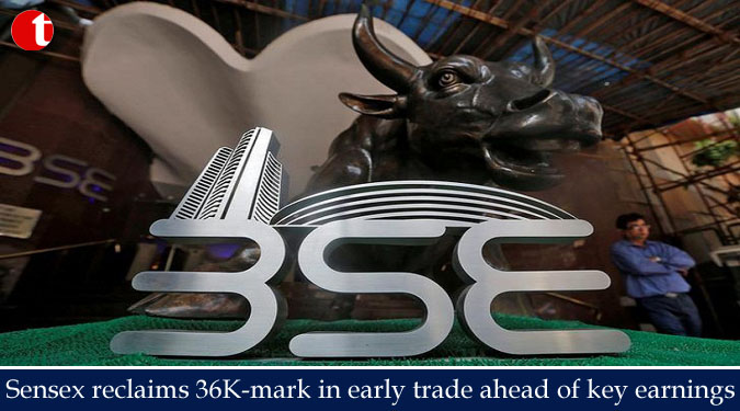 Sensex reclaims 36K-mark in early trade ahead of key earnings