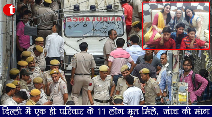 दिल्ली में एक ही परिवार के 11 लोग मृत मिले, जांच की मांग
