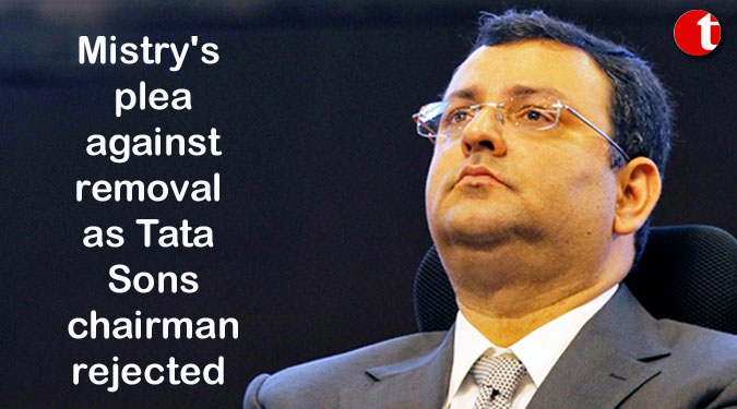 Mistry's plea against removal as Tata Sons chairman rejected