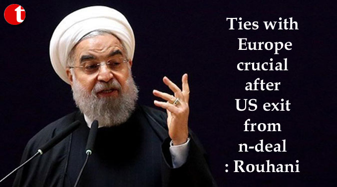 Ties with Europe crucial after US exit from n-deal: Rouhani