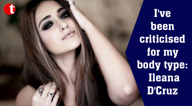 I've been criticised for my body type: Ileana D'Cruz