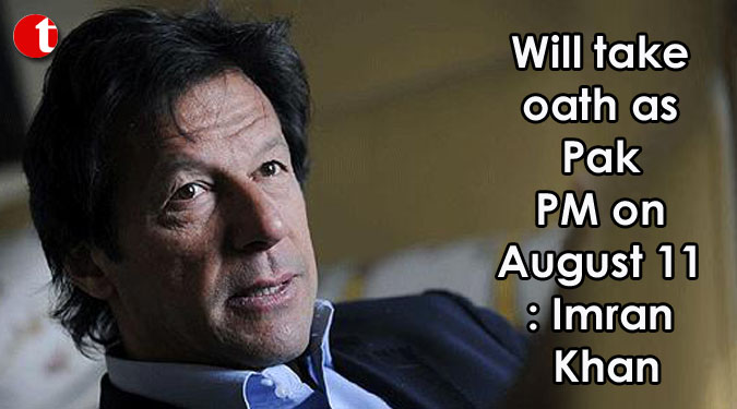 Will take oath as Pak PM on August 11: Imran Khan