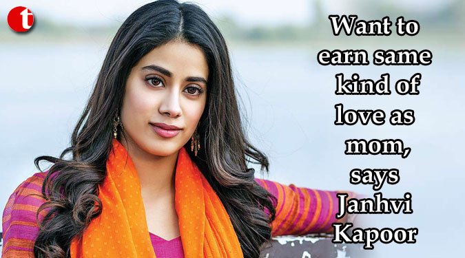 Want to earn same kind of love as mom, says Janhvi Kapoor