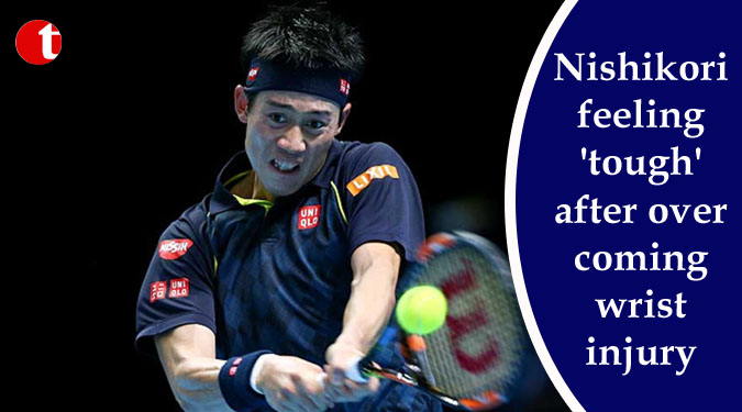 Nishikori feeling 'tough' after overcoming wrist injury