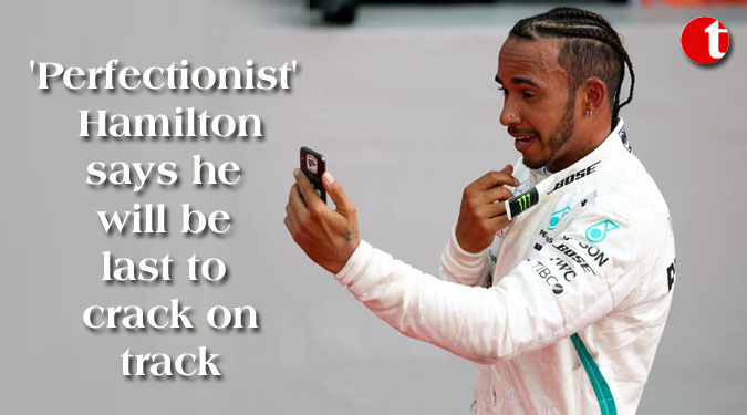 ‘Perfectionist’ Hamilton says he will be last to crack on track