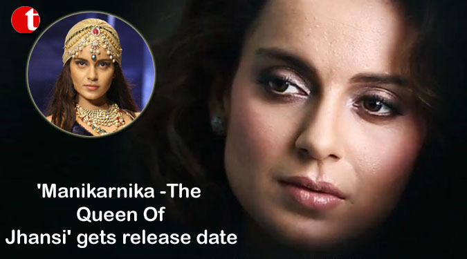 ‘Manikarnika -The Queen Of Jhansi’ gets release date
