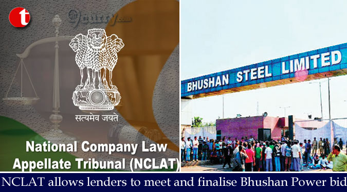 NCLAT allows lenders to meet and finalise Bhushan Power bid